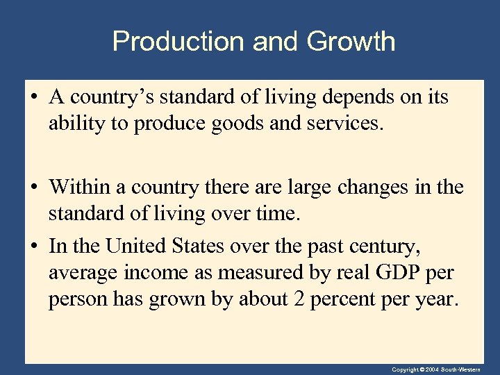 Production and Growth • A country’s standard of living depends on its ability to