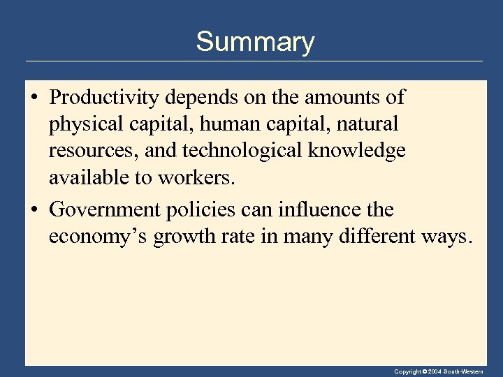 Summary • Productivity depends on the amounts of physical capital, human capital, natural resources,