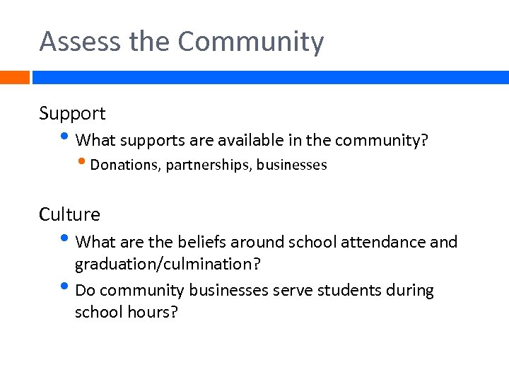 Assess the Community Support • What supports are available in the community? • Donations,