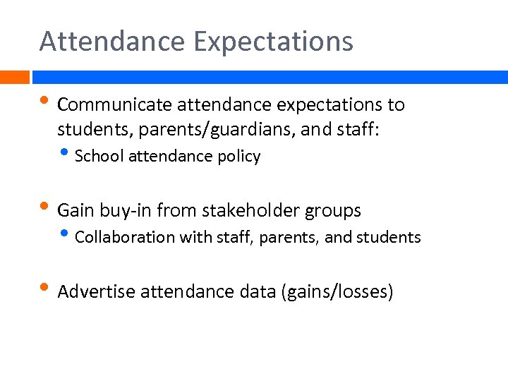 Attendance Expectations • Communicate attendance expectations to students, parents/guardians, and staff: • School attendance