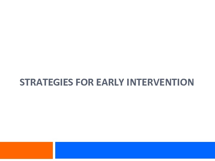 STRATEGIES FOR EARLY INTERVENTION 