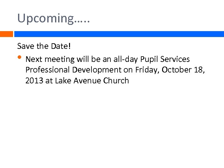 Upcoming…. . Save the Date! • Next meeting will be an all-day Pupil Services