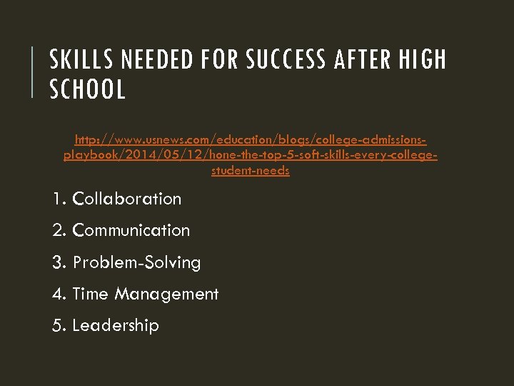 SKILLS NEEDED FOR SUCCESS AFTER HIGH SCHOOL http: //www. usnews. com/education/blogs/college-admissionsplaybook/2014/05/12/hone-the-top-5 -soft-skills-every-collegestudent-needs 1. Collaboration
