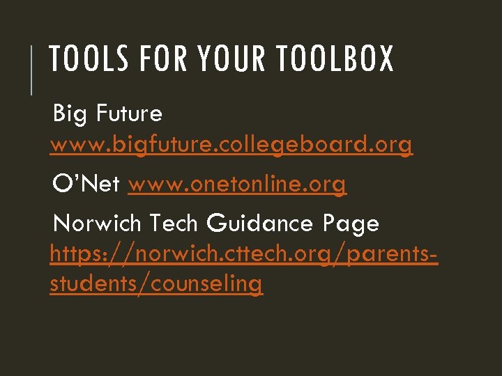 TOOLS FOR YOUR TOOLBOX Big Future www. bigfuture. collegeboard. org O’Net www. onetonline. org