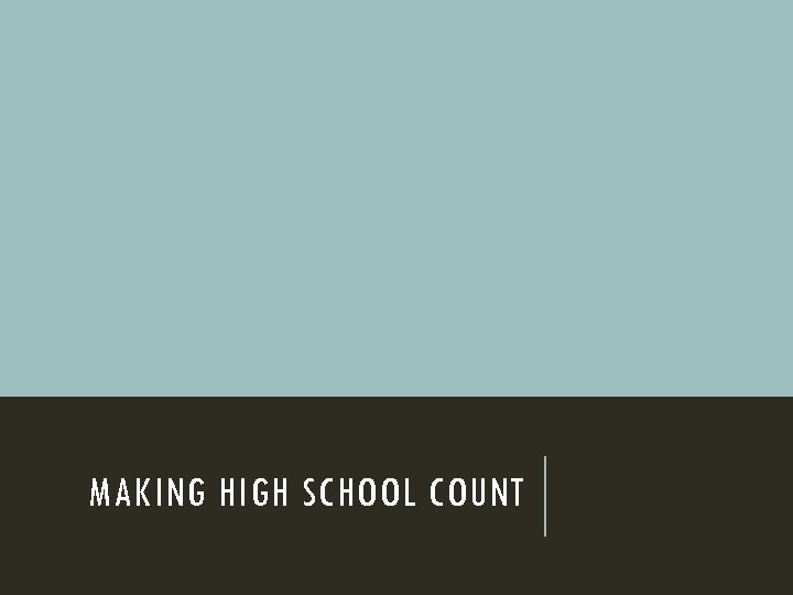 MAKING HIGH SCHOOL COUNT 
