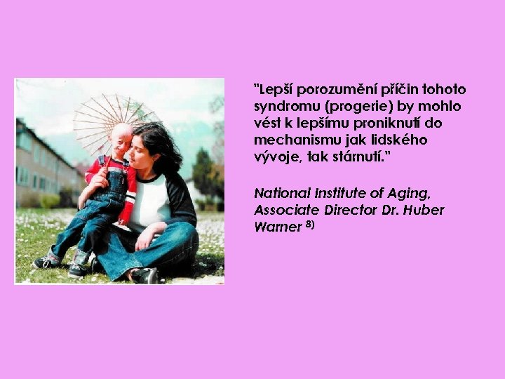 "Lepší porozumění příčin tohoto syndromu (progerie) by mohlo vést k lepšímu proniknutí do mechanismu