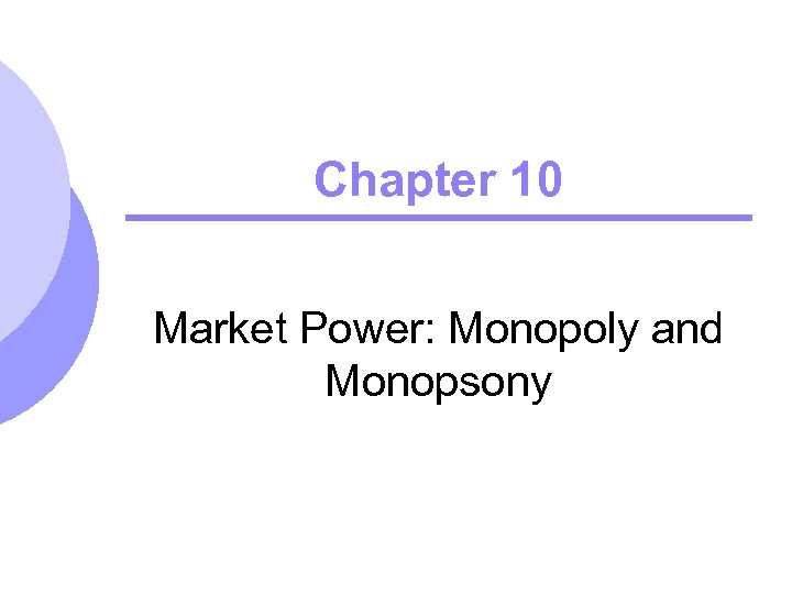 Chapter 10 Market Power: Monopoly and Monopsony 