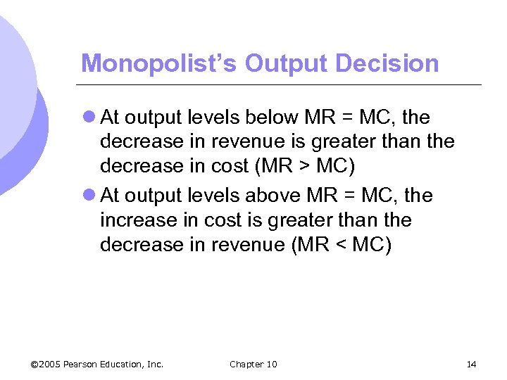 Monopolist’s Output Decision l At output levels below MR = MC, the decrease in