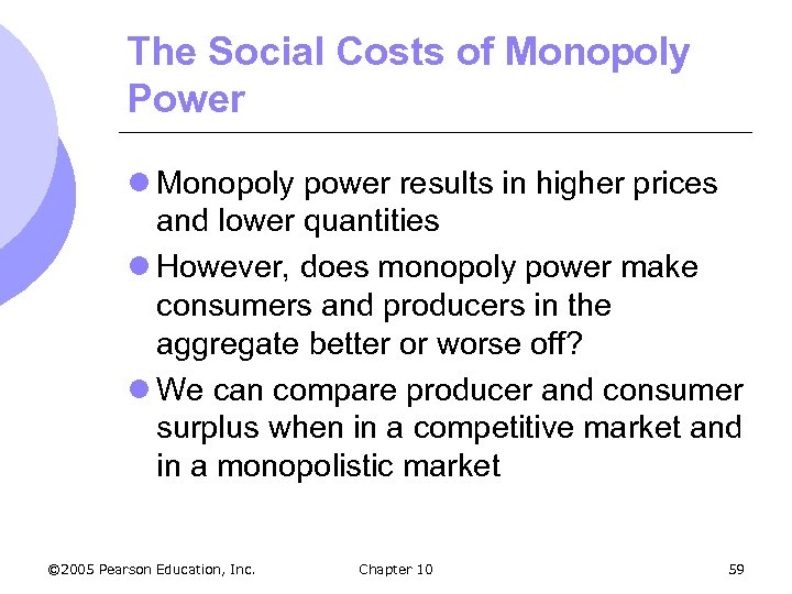 The Social Costs of Monopoly Power l Monopoly power results in higher prices and