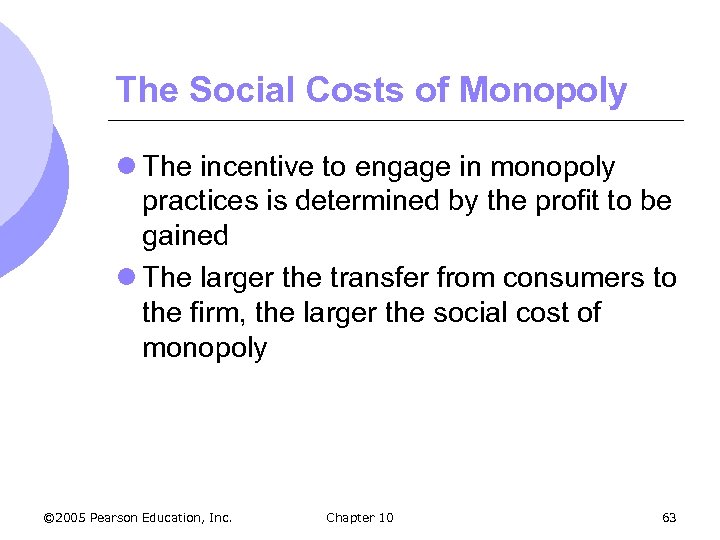 The Social Costs of Monopoly l The incentive to engage in monopoly practices is