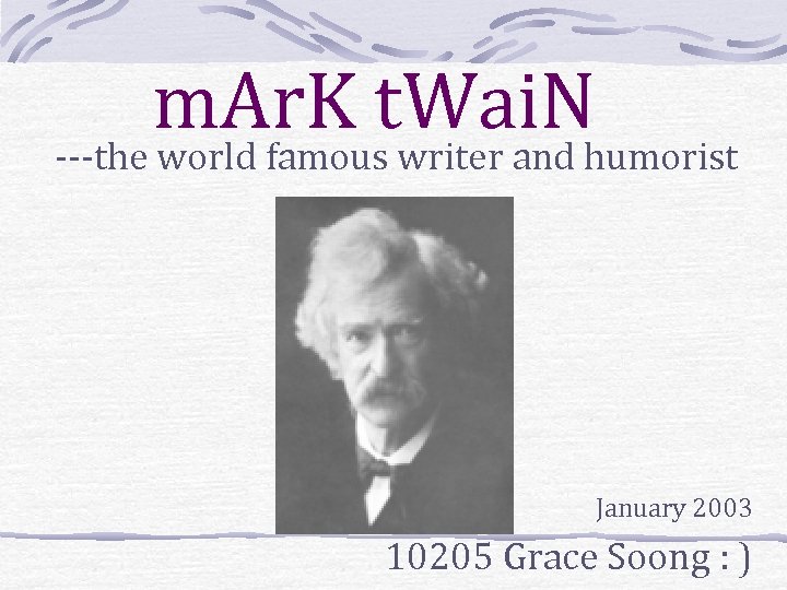 m. Ar. K t. Wai. N ---the world famous writer and humorist January 2003