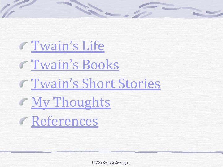  Twain’s Life Twain’s Books Twain’s Short Stories My Thoughts References 10205 Grace Soong