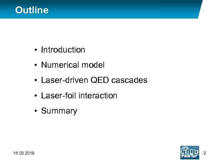 Outline • Introduction • Numerical model • Laser-driven QED cascades • Laser-foil interaction •