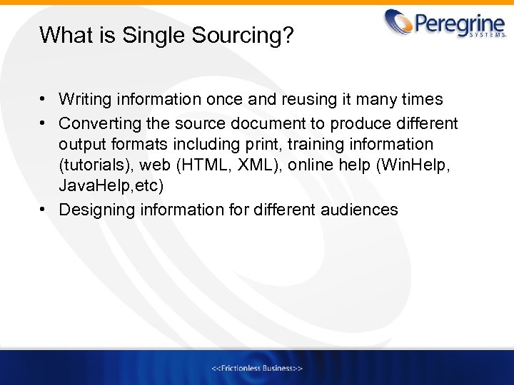 What is Single Sourcing? • Writing information once and reusing it many times •
