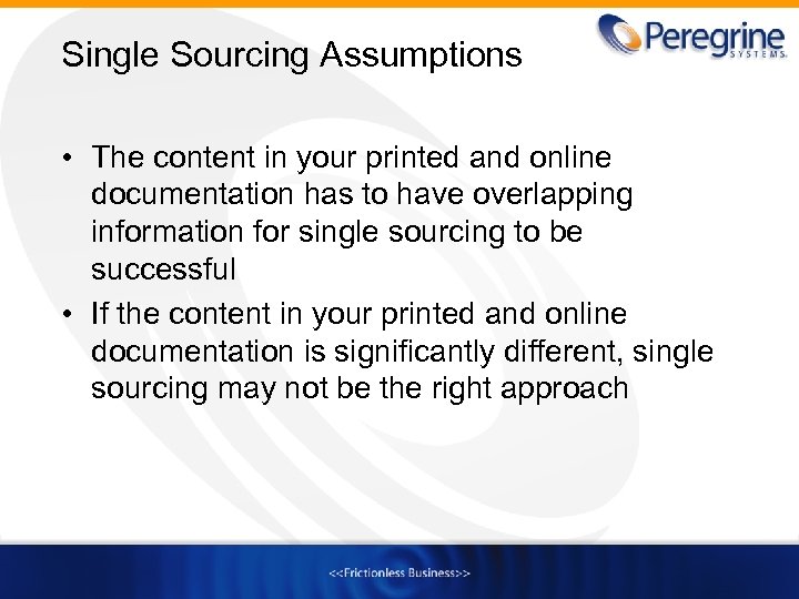 Single Sourcing Assumptions • The content in your printed and online documentation has to