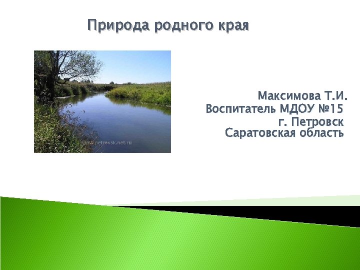 Природа родного края Максимова Т. И. Воспитатель МДОУ № 15 г. Петровск Саратовская область