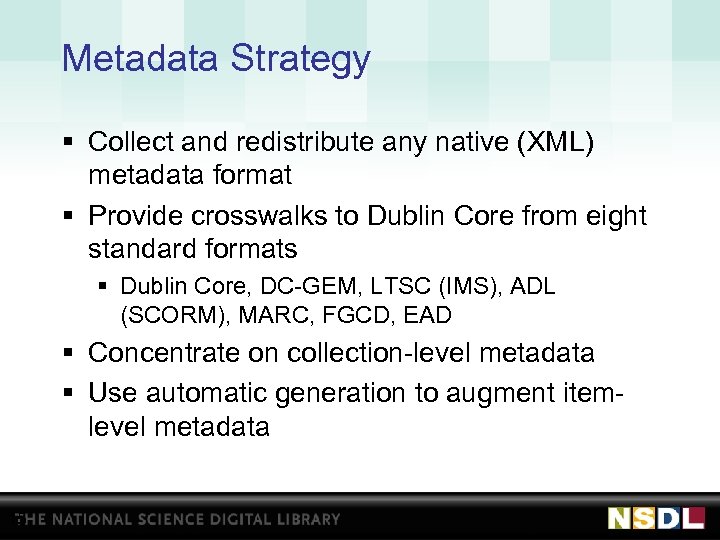 Metadata Strategy § Collect and redistribute any native (XML) metadata format § Provide crosswalks