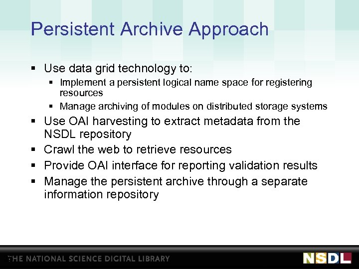 Persistent Archive Approach § Use data grid technology to: § Implement a persistent logical