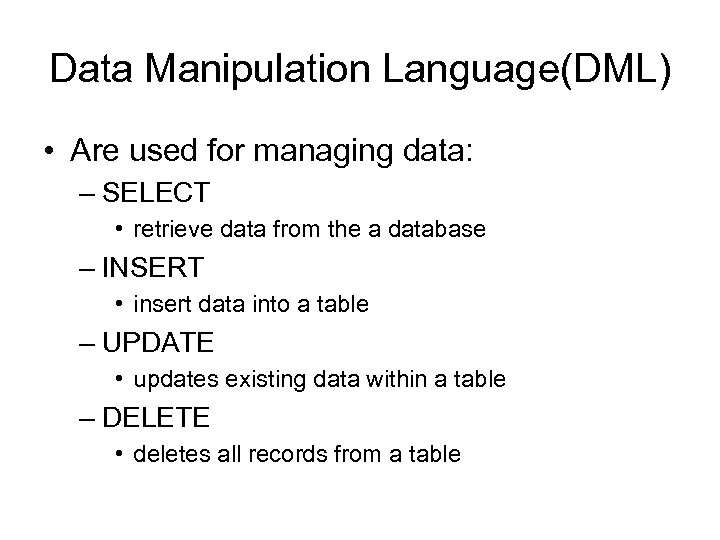 Data Manipulation Language(DML) • Are used for managing data: – SELECT • retrieve data