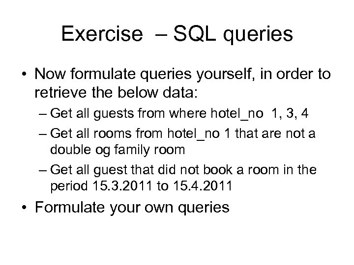 Exercise – SQL queries • Now formulate queries yourself, in order to retrieve the
