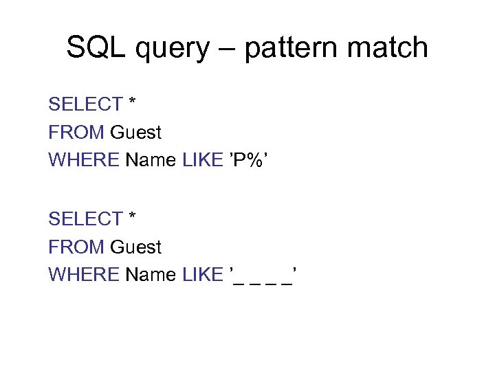 SQL query – pattern match SELECT * FROM Guest WHERE Name LIKE ’P%’ SELECT