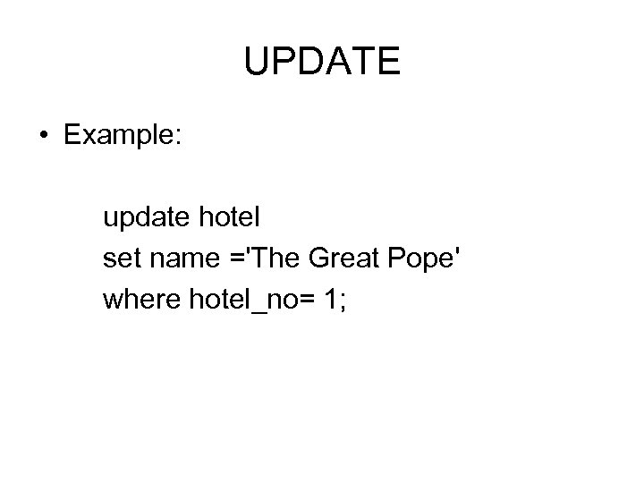 UPDATE • Example: update hotel set name ='The Great Pope' where hotel_no= 1; 
