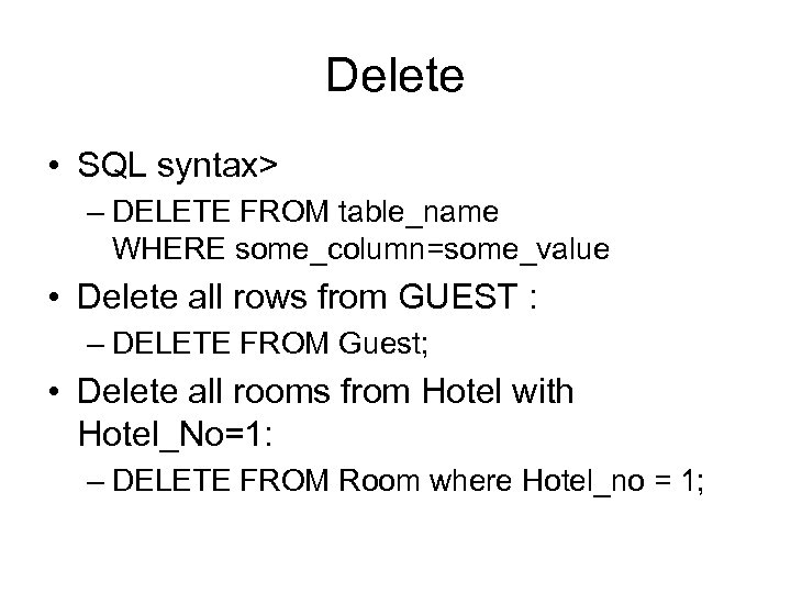 Delete • SQL syntax> – DELETE FROM table_name WHERE some_column=some_value • Delete all rows