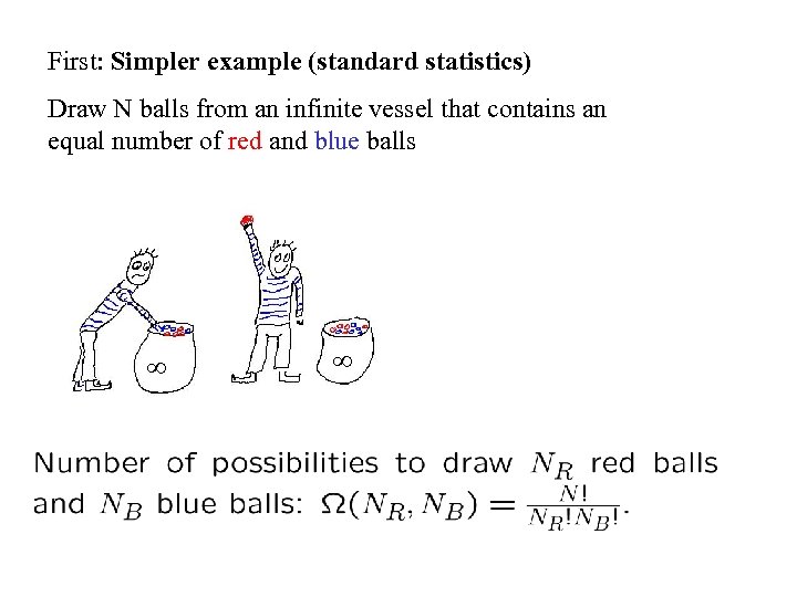 First: Simpler example (standard statistics) Draw N balls from an infinite vessel that contains