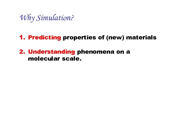 Why Simulation? 1. Predicting properties of (new) materials 2. Understanding phenomena on a molecular