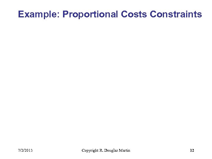 Example: Proportional Costs Constraints 7/2/2013 Copyright R. Douglas Martin 12 