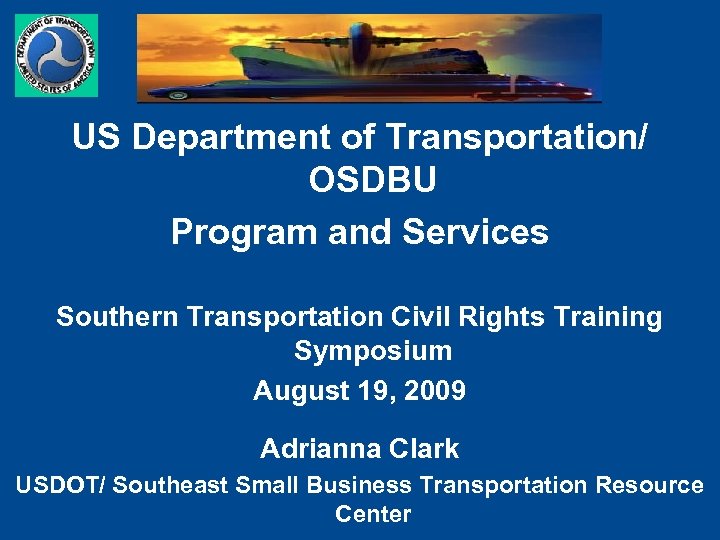 US Department of Transportation/ OSDBU Program and Services Southern Transportation Civil Rights Training Symposium