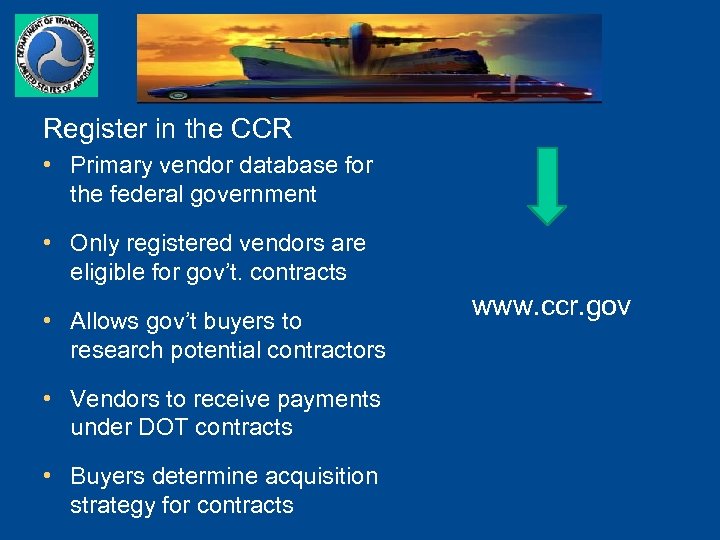 Register in the CCR • Primary vendor database for the federal government • Only