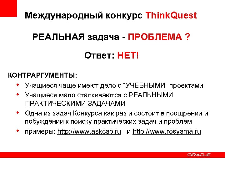 Международный конкурс Think. Quest РЕАЛЬНАЯ задача - ПРОБЛЕМА ? Ответ: НЕТ! КОНТРАРГУМЕНТЫ: • Учащиеся