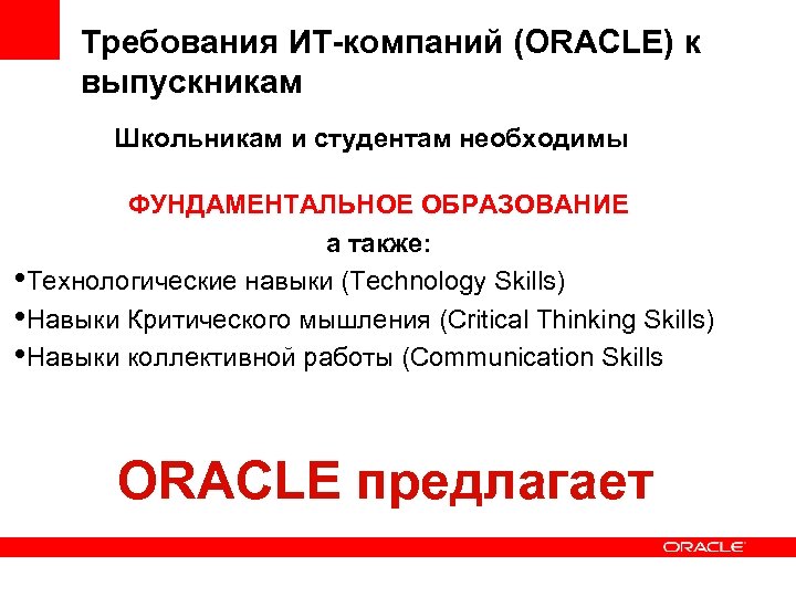 Требования ИТ-компаний (ORACLE) к выпускникам Школьникам и студентам необходимы ФУНДАМЕНТАЛЬНОЕ ОБРАЗОВАНИЕ а также: •