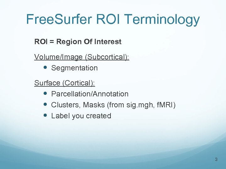 Free. Surfer ROI Terminology ROI = Region Of Interest Volume/Image (Subcortical): Segmentation Surface (Cortical):