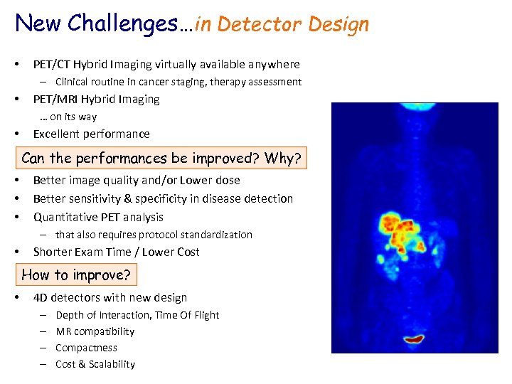 New Challenges…in Detector Design • PET/CT Hybrid Imaging virtually available anywhere – Clinical routine