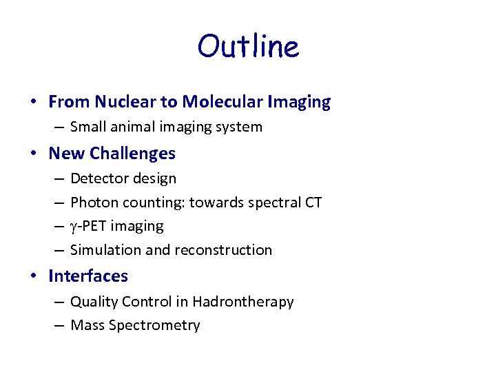 Outline • From Nuclear to Molecular Imaging – Small animal imaging system • New