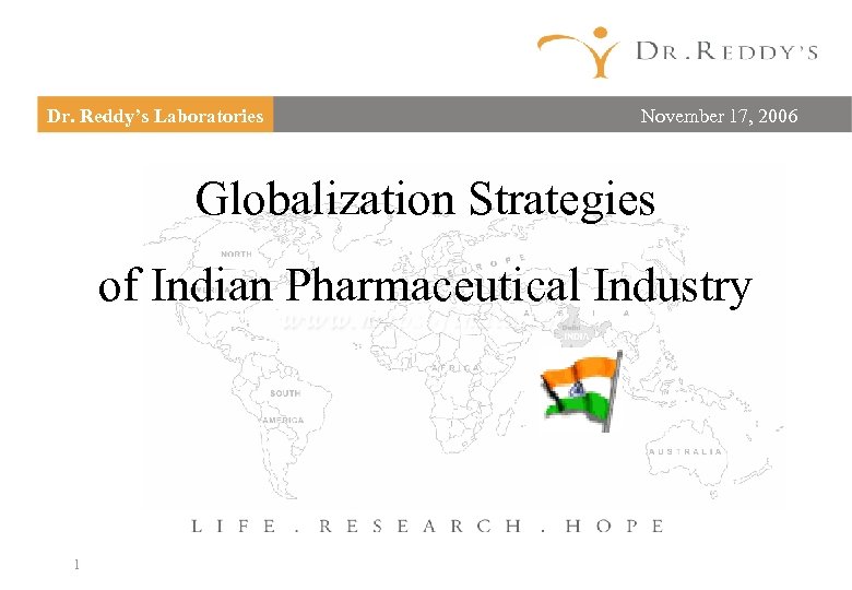 Dr. Reddy’s Laboratories November 17, 2006 Globalization Strategies of Indian Pharmaceutical Industry 1 