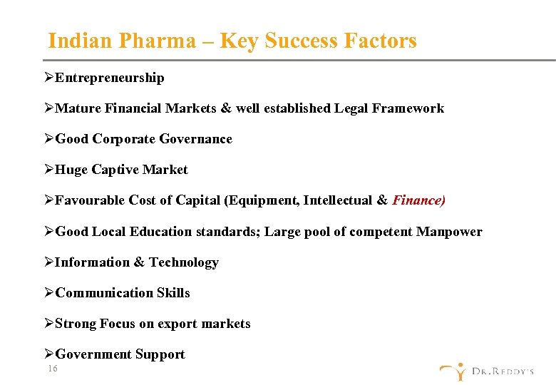 Indian Pharma – Key Success Factors ØEntrepreneurship ØMature Financial Markets & well established Legal