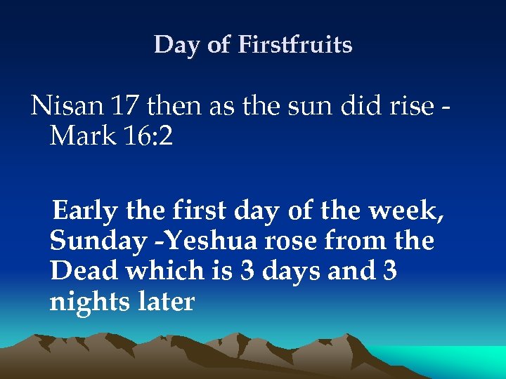 Day of Firstfruits Nisan 17 then as the sun did rise Mark 16: 2