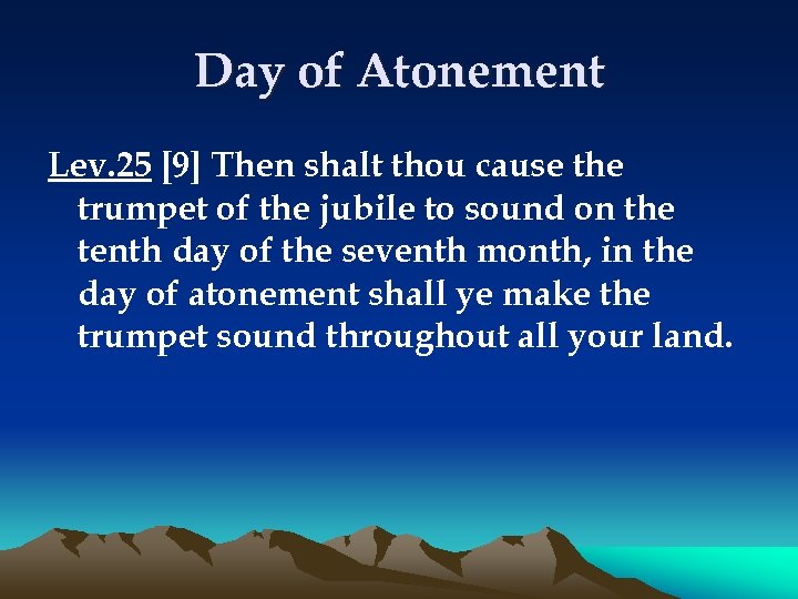 Day of Atonement Lev. 25 [9] Then shalt thou cause the trumpet of the