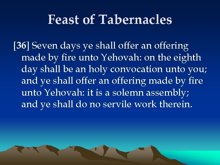Feast of Tabernacles [36] Seven days ye shall offer an offering made by fire