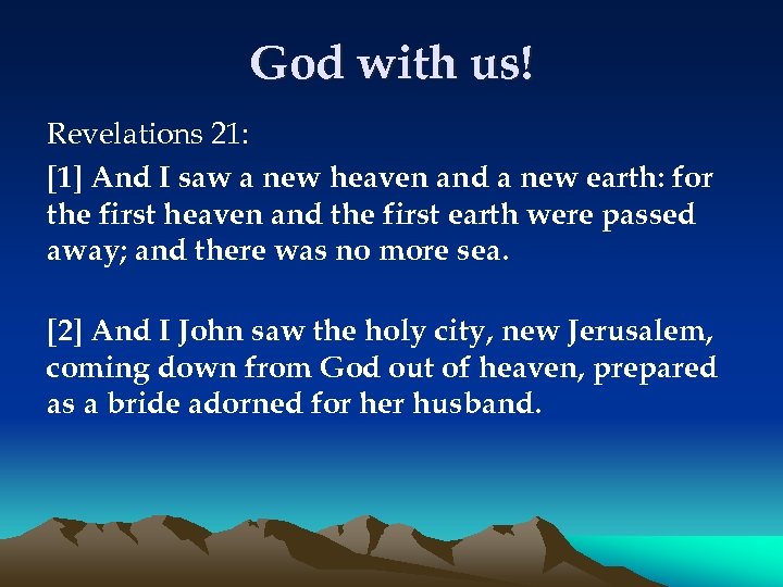 God with us! Revelations 21: [1] And I saw a new heaven and a