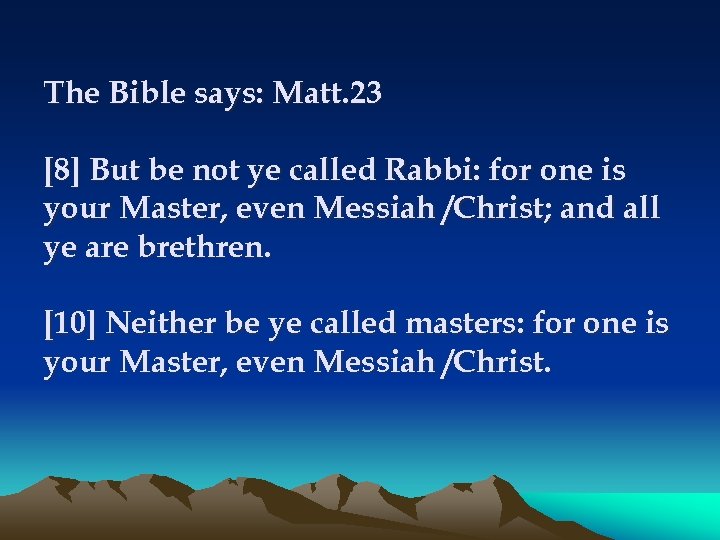 The Bible says: Matt. 23 [8] But be not ye called Rabbi: for one