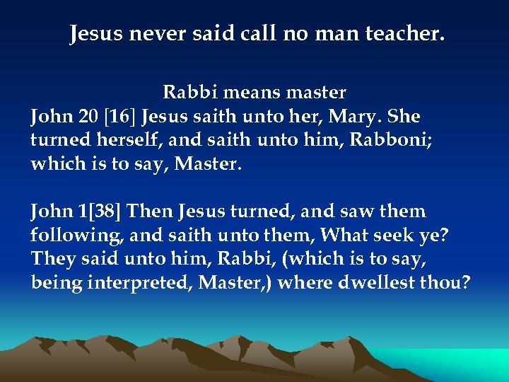 Jesus never said call no man teacher. Rabbi means master John 20 [16] Jesus