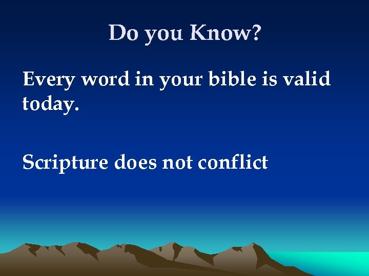 Do you Know? Every word in your bible is valid today. Scripture does not