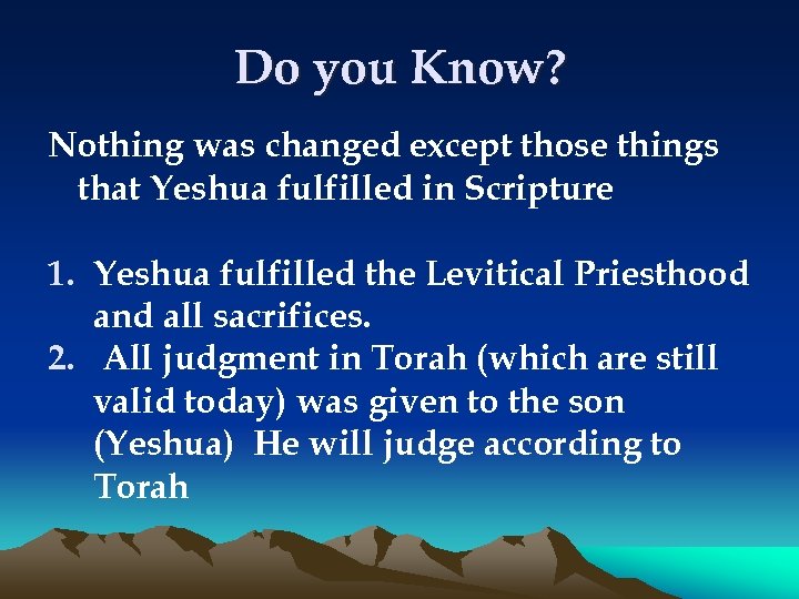 Do you Know? Nothing was changed except those things that Yeshua fulfilled in Scripture