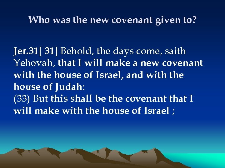 Who was the new covenant given to? Jer. 31[ 31] Behold, the days come,