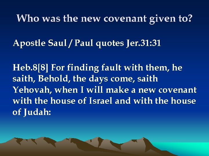 Who was the new covenant given to? Apostle Saul / Paul quotes Jer. 31: