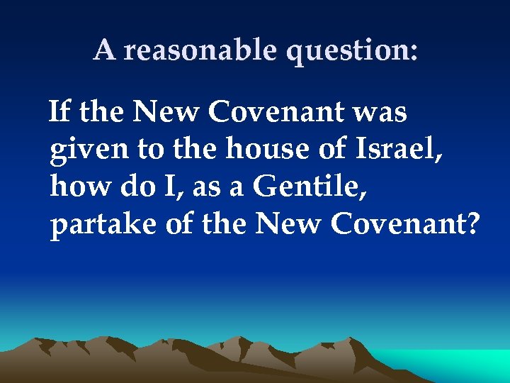 A reasonable question: If the New Covenant was given to the house of Israel,